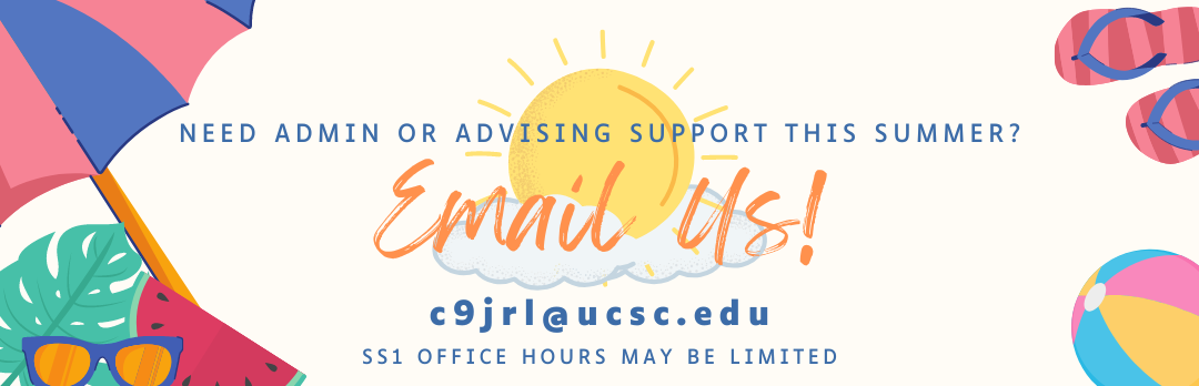 Need admin or advising support this summer? Please email us at c9jrl @ucsc.edu. Social Sciences 1 office hours may be limited.